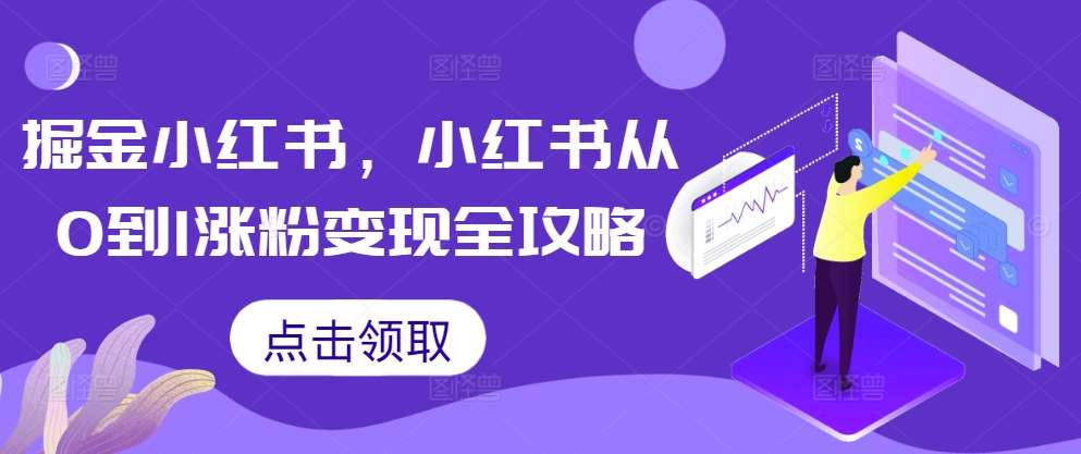 掘金小红书，小红书从0到1涨粉变现全攻略-哔搭谋事网-原创客谋事网