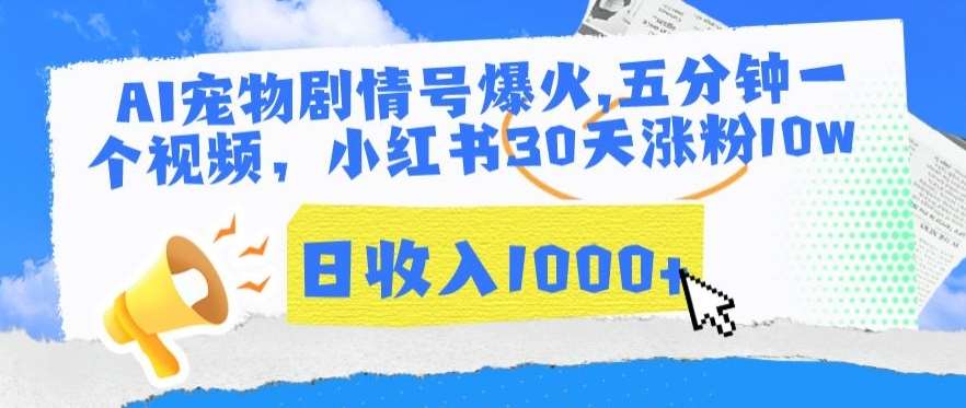 AI宠物剧情号爆火，五分钟一个视频，小红书30天涨粉10w，日收入1000+【揭秘】-哔搭谋事网-原创客谋事网