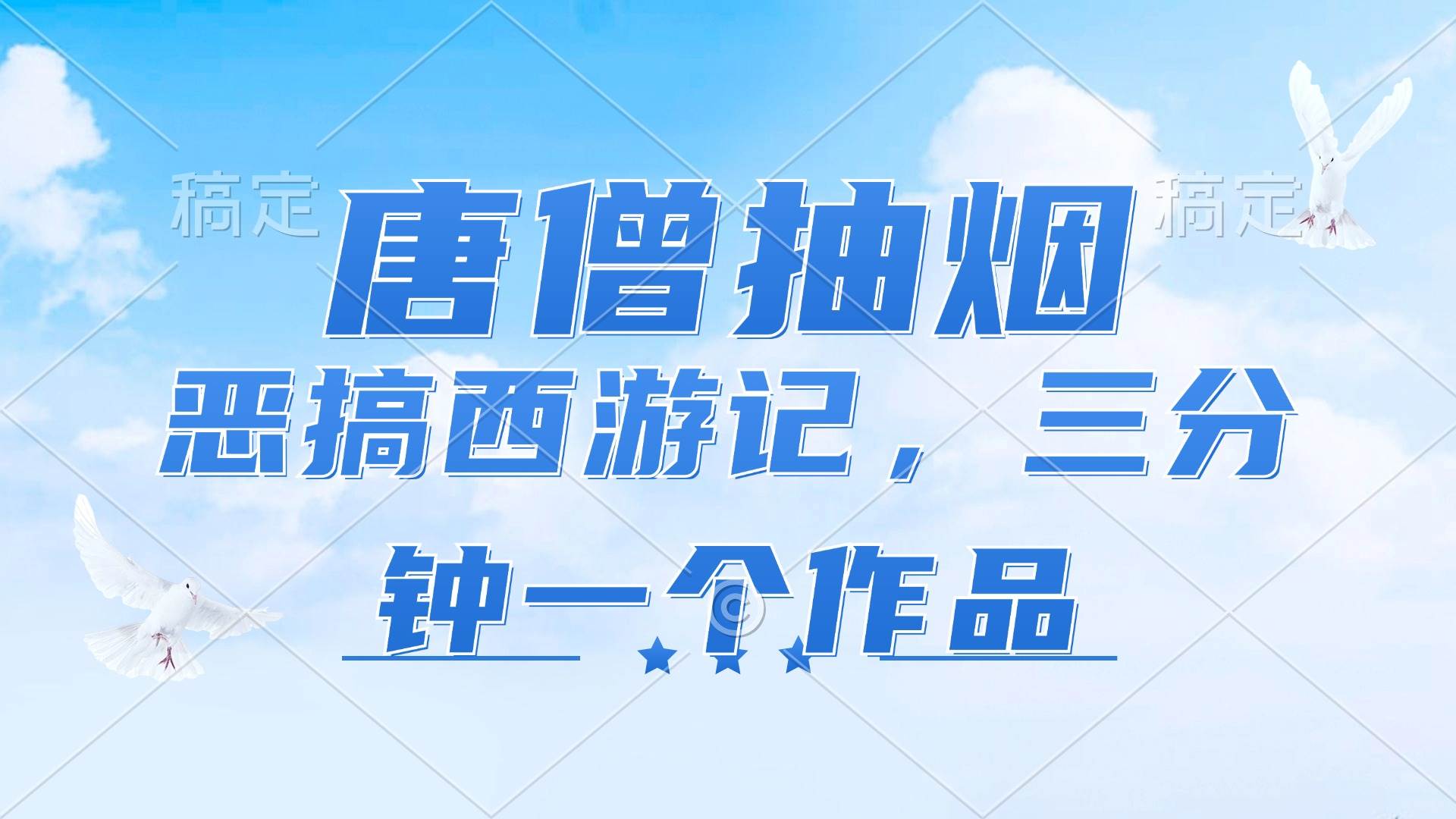 （11912期）唐僧抽烟，恶搞西游记，各平台风口赛道，三分钟一条作品，日入1000+-哔搭谋事网-原创客谋事网