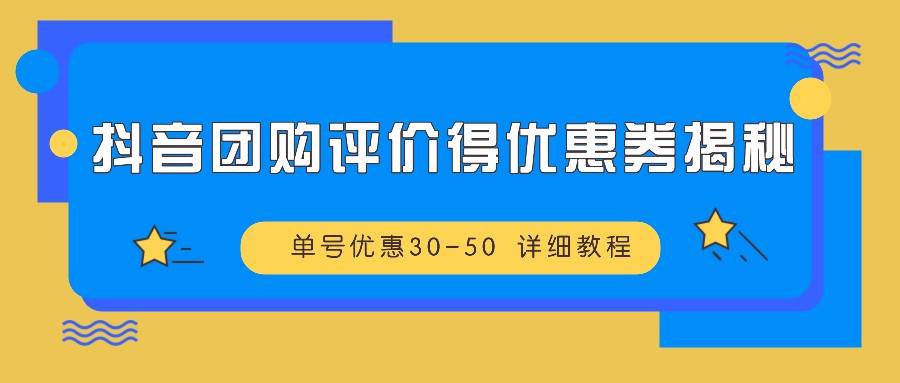 抖音团购评价得优惠券揭秘 单号优惠30-50 详细教程-哔搭谋事网-原创客谋事网