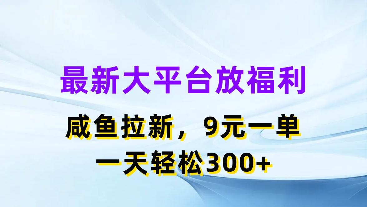 （11403期）最新蓝海项目，闲鱼平台放福利，拉新一单9元，轻轻松松日入300+-哔搭谋事网-原创客谋事网