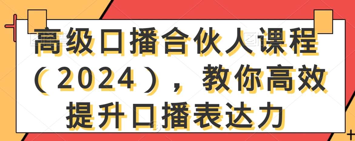 高级口播合伙人课程（2024），教你高效提升口播表达力-哔搭谋事网-原创客谋事网