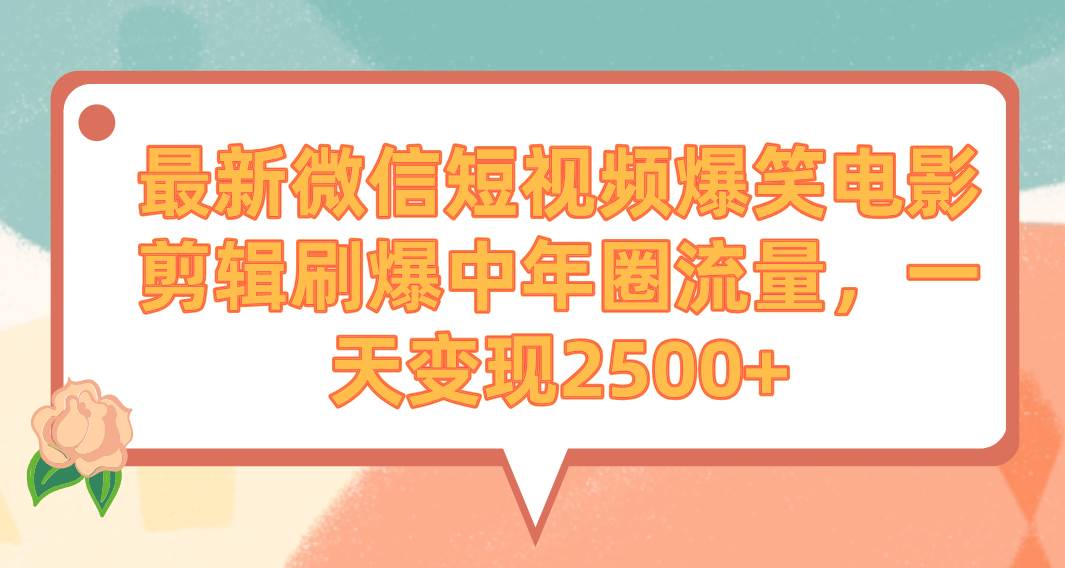 （9310期）最新微信短视频爆笑电影剪辑刷爆中年圈流量，一天变现2500+-哔搭谋事网-原创客谋事网