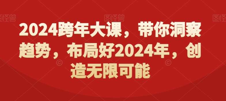 2024跨年大课，​带你洞察趋势，布局好2024年，创造无限可能-哔搭谋事网-原创客谋事网