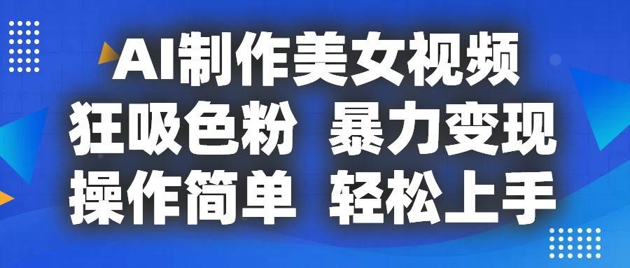 AI制作美女视频，狂吸色粉，暴力变现，操作简单，小白也能轻松上手-哔搭谋事网-原创客谋事网