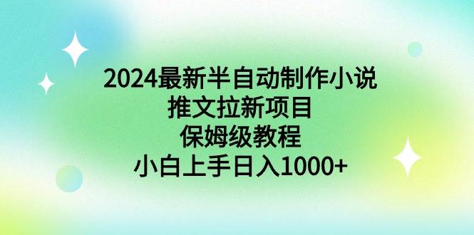 （8970期）2024最新半自动制作小说推文拉新项目，保姆级教程，小白上手日入1000+-哔搭谋事网-原创客谋事网