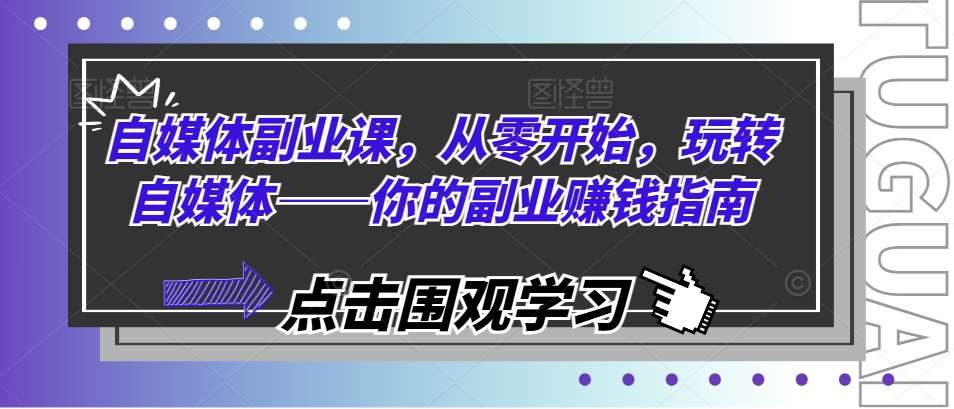 自媒体副业课，从零开始，玩转自媒体——你的副业赚钱指南-哔搭谋事网-原创客谋事网