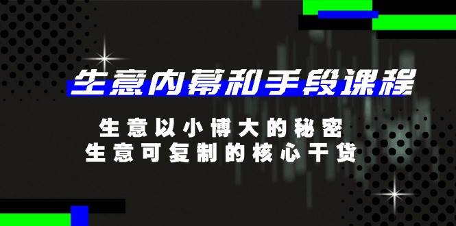 生意内幕和手段课程，生意以小博大的秘密，生意可复制的核心干货（20节）-哔搭谋事网-原创客谋事网