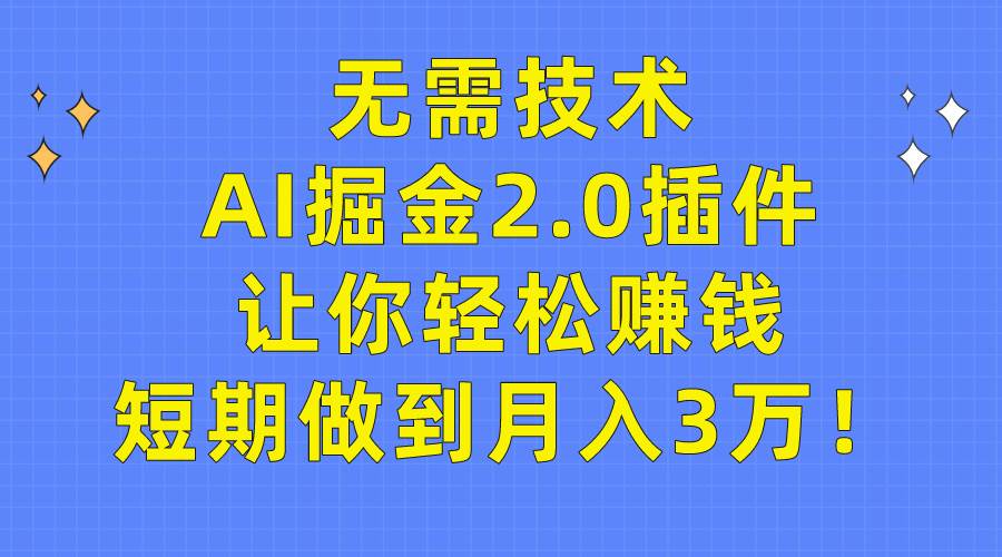 （9535期）无需技术，AI掘金2.0插件让你轻松赚钱，短期做到月入3万！-哔搭谋事网-原创客谋事网