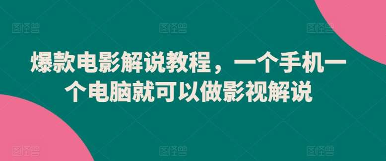 爆款电影解说教程，一个手机一个电脑就可以做影视解说-哔搭谋事网-原创客谋事网