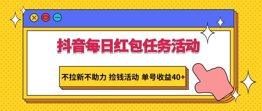 抖音每日红包任务活动，不拉新不助力 捡钱活动 单号收益40+-哔搭谋事网-原创客谋事网