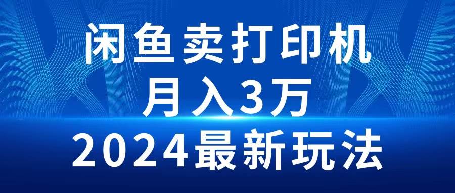 （10091期）2024闲鱼卖打印机，月入3万2024最新玩法-哔搭谋事网-原创客谋事网