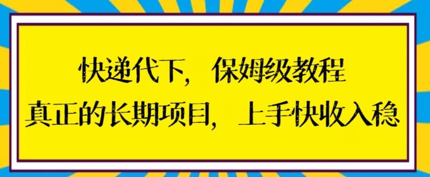 快递代下保姆级教程，真正的长期项目，上手快收入稳【揭秘】-哔搭谋事网-原创客谋事网