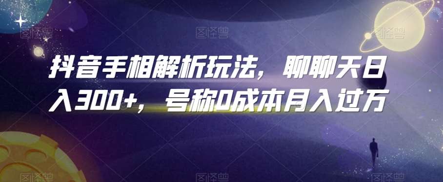 抖音手相解析玩法，聊聊天日入300+，号称0成本月入过万【揭秘】-哔搭谋事网-原创客谋事网