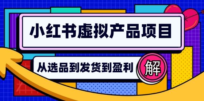 （12937期）小红书虚拟产品店铺运营指南：从选品到自动发货，轻松实现日躺赚几百-哔搭谋事网-原创客谋事网