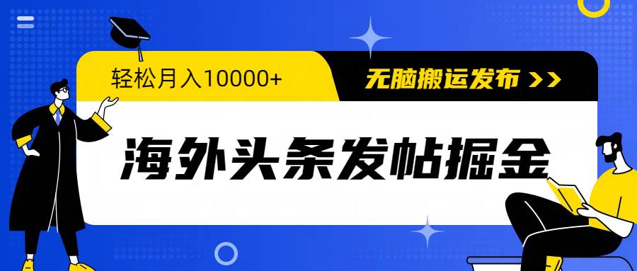 （9827期）海外头条发帖掘金，轻松月入10000+，无脑搬运发布，新手小白无门槛-哔搭谋事网-原创客谋事网