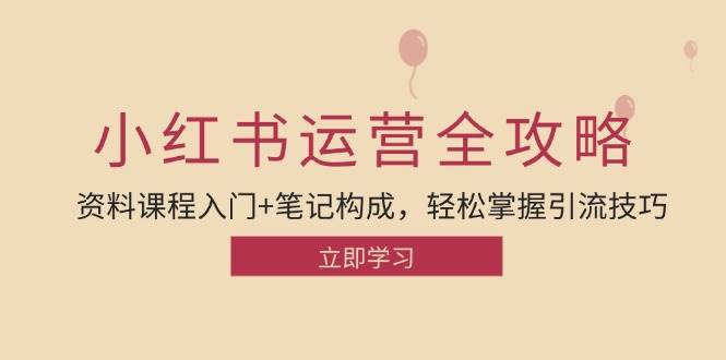 （12928期）小红书运营引流全攻略：资料课程入门+笔记构成，轻松掌握引流技巧-哔搭谋事网-原创客谋事网