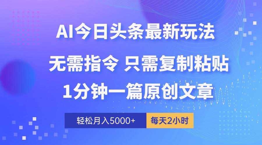 （10393期）AI头条最新玩法 1分钟一篇 100%过原创 无脑复制粘贴 轻松月入5000+ 每…-哔搭谋事网-原创客谋事网