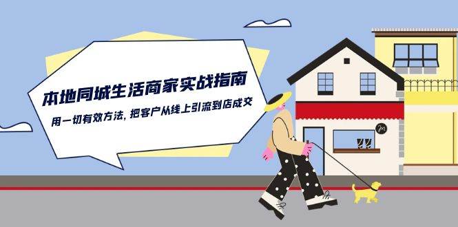 本地同城生活商家实战指南：用一切有效方法，把客户从线上引流到店成交-哔搭谋事网-原创客谋事网