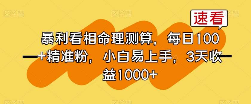 暴利看相命理测算，每日100+精准粉，小白易上手，3天收益1000+【揭秘】-哔搭谋事网-原创客谋事网