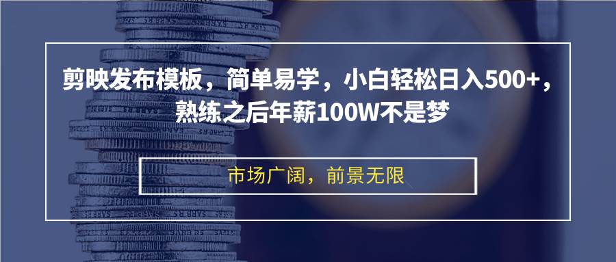 （12973期）剪映发布模板，简单易学，小白轻松日入500+，熟练之后年薪100W不是梦-哔搭谋事网-原创客谋事网