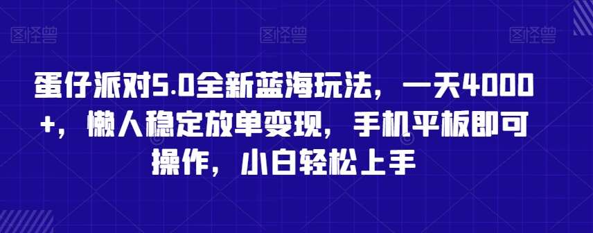 蛋仔派对5.0全新蓝海玩法，一天4000+，懒人稳定放单变现，手机平板即可操作，小白轻松上手【揭秘】-哔搭谋事网-原创客谋事网