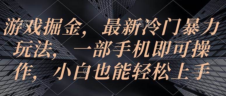 （10689期）游戏掘金，最新冷门暴力玩法，一部手机即可操作，小白也能轻松上手-哔搭谋事网-原创客谋事网