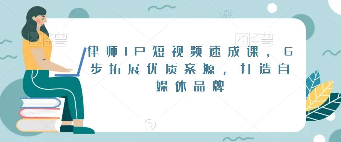 律师IP短视频速成课，6步拓展优质案源，打造自媒体品牌-哔搭谋事网-原创客谋事网