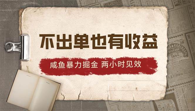 （10562期）2024咸鱼暴力掘金，不出单也有收益，两小时见效，当天突破500+-哔搭谋事网-原创客谋事网