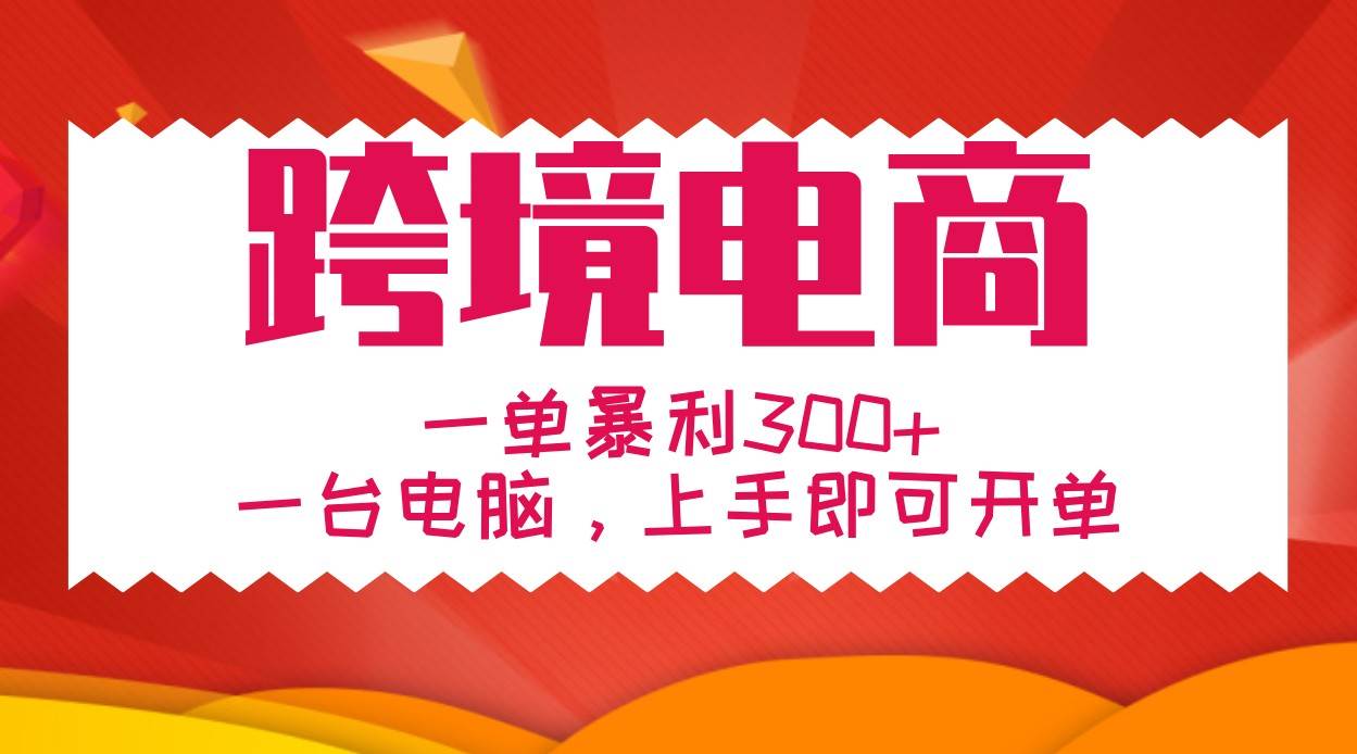 手把手教学跨境电商，一单暴利300+，一台电脑上手即可开单-哔搭谋事网-原创客谋事网