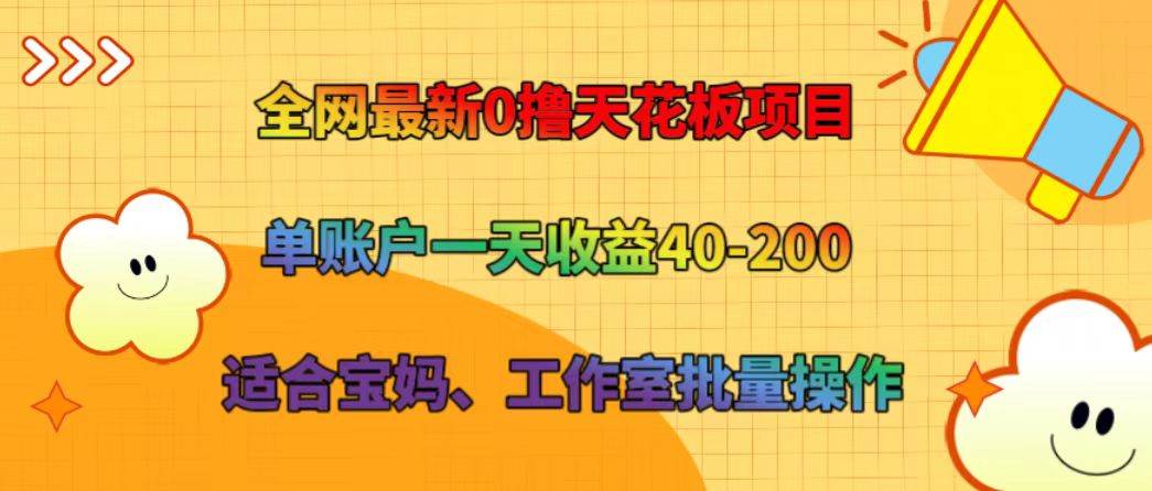 全网最新0撸天花板项目 单账户一天收益40-200 适合宝妈、工作室批量操作-哔搭谋事网-原创客谋事网