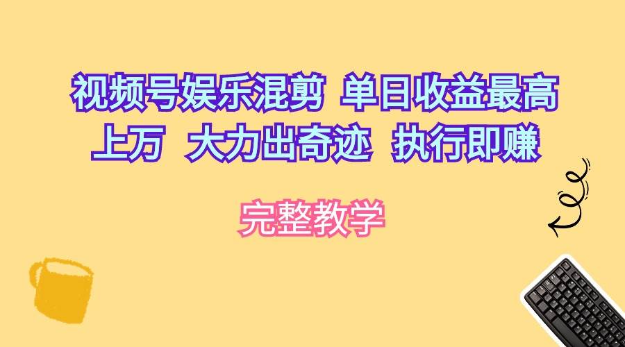 （10122期）视频号娱乐混剪  单日收益最高上万   大力出奇迹   执行即赚-哔搭谋事网-原创客谋事网