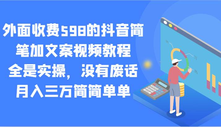 外面收费598的抖音简笔加文案视频教程，全是实操，没有废话，月入三万简简单单-哔搭谋事网-原创客谋事网