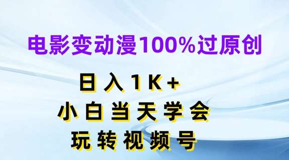 电影变动漫100%过原创，日入1K+，小白当天学会，玩转视频号【揭秘】-哔搭谋事网-原创客谋事网