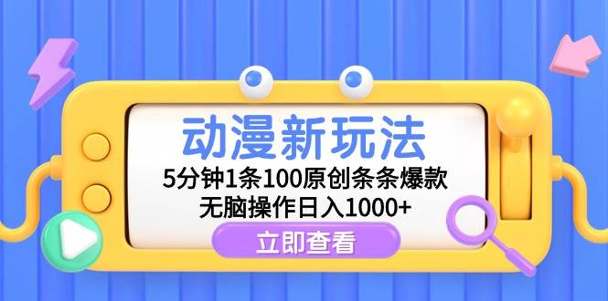 （9376期）动漫新玩法，5分钟1条100原创条条爆款，无脑操作日入1000+-哔搭谋事网-原创客谋事网