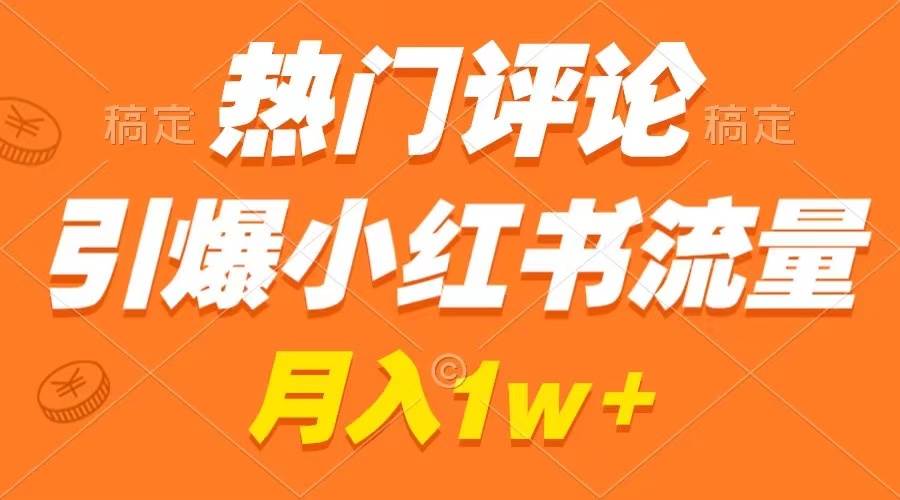 （8740期）热门评论引爆小红书流量，作品制作简单，广告接到手软，月入过万不是梦-哔搭谋事网-原创客谋事网