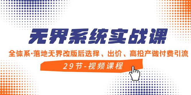 （8446期）无界系统实战课，全体系·落地无界改版后选择、出价、高投产做付费引流-哔搭谋事网-原创客谋事网