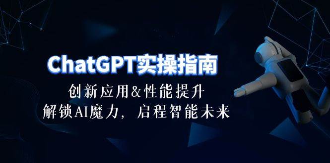 （10556期）ChatGPT-实操指南：创新应用及性能提升，解锁 AI魔力，启程智能未来-30节-哔搭谋事网-原创客谋事网