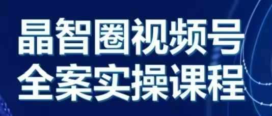 晶姐说直播·视频号全案实操课，从0-1全流程-哔搭谋事网-原创客谋事网