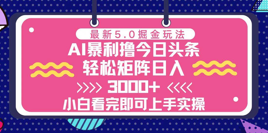 （13398期）今日头条最新5.0掘金玩法，轻松矩阵日入3000+-哔搭谋事网-原创客谋事网