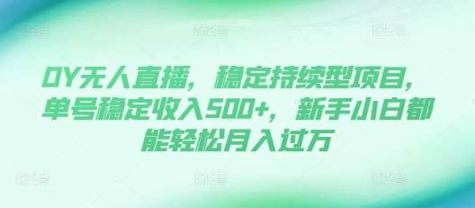 DY无人直播，稳定持续型项目，单号稳定收入500+，新手小白都能轻松月入过万【揭秘】-哔搭谋事网-原创客谋事网