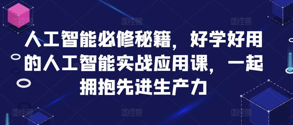 人工智能必修秘籍，好学好用的人工智能实战应用课，一起拥抱先进生产力-哔搭谋事网-原创客谋事网