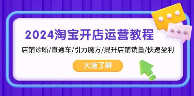 （13300期）2024淘宝开店运营教程：店铺诊断/直通车/引力魔方/提升店铺销量/快速盈利-哔搭谋事网-原创客谋事网