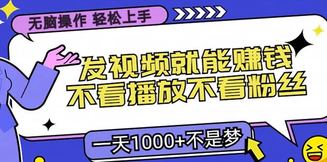 （13283期）无脑操作，只要发视频就能赚钱？不看播放不看粉丝，小白轻松上手，一天…-哔搭谋事网-原创客谋事网