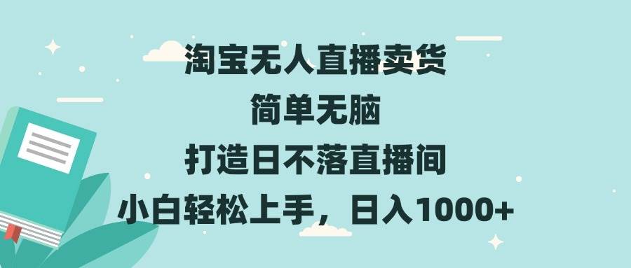 （13502期）淘宝无人直播卖货 简单无脑 打造日不落直播间 小白轻松上手，日入1000+-哔搭谋事网-原创客谋事网