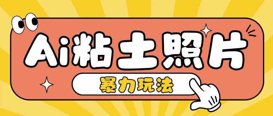 Ai粘土照片玩法，简单粗暴，小白轻松上手，单日收入200+-哔搭谋事网-原创客谋事网