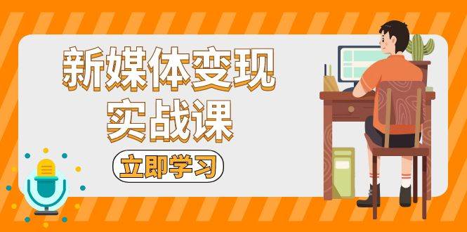 （13380期）新媒体变现实战课：短视频+直播带货，拍摄、剪辑、引流、带货等-哔搭谋事网-原创客谋事网