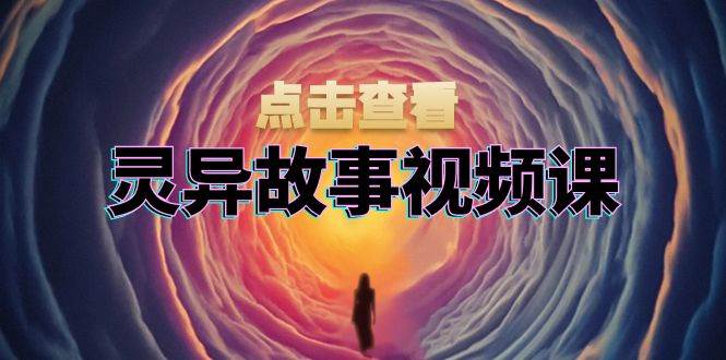 （13340期）灵异故事视频课：文案、剪辑流程、画面处理及封面制作，助力创作者盈利-哔搭谋事网-原创客谋事网