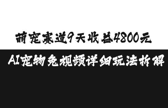 萌宠赛道9天收益4800元，AI宠物免视频详细玩法拆解-哔搭谋事网-原创客谋事网