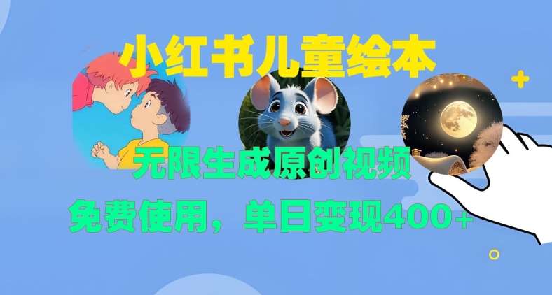 小红书儿童绘本，无限生成原创视频，免费使用，单日变现400+-哔搭谋事网-原创客谋事网